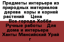 Предметы интерьера из природных материалов: дерева, коры и корней растений. › Цена ­ 1 000 - Все города Хобби. Ручные работы » Для дома и интерьера   . Ханты-Мансийский,Урай г.